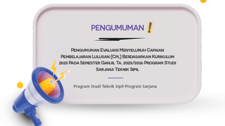 Pengumuman Evaluasi Menyeluruh Capaian Pembelajaran Lulusan (Cpl) Berdasarkan Kurikulum 2025 Pada Semester Ganjil Ta. 2025/2026 Program Studi Sarjana Teknik Sipil